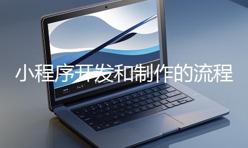 小程序開發和制作的流程